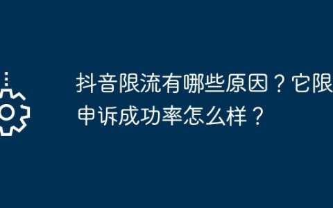 抖音限流有哪些原因？它限流申诉成功率怎么样？
