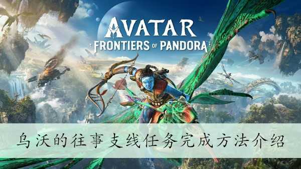 《阿凡达潘多拉边境》乌沃的往事支线任务完成方法介绍