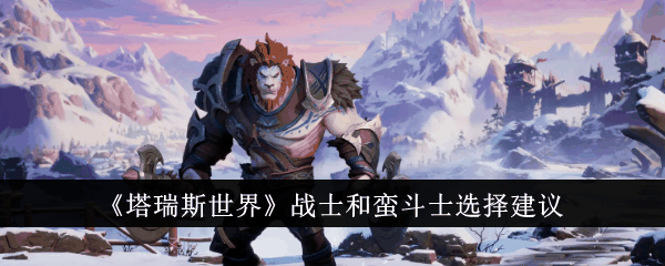 塔瑞斯世界战士和蛮斗士怎么选-战士和蛮斗士选择建议