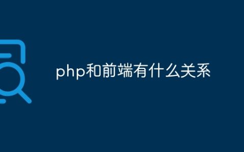php和前端有什么关系？php和前端的关联介绍