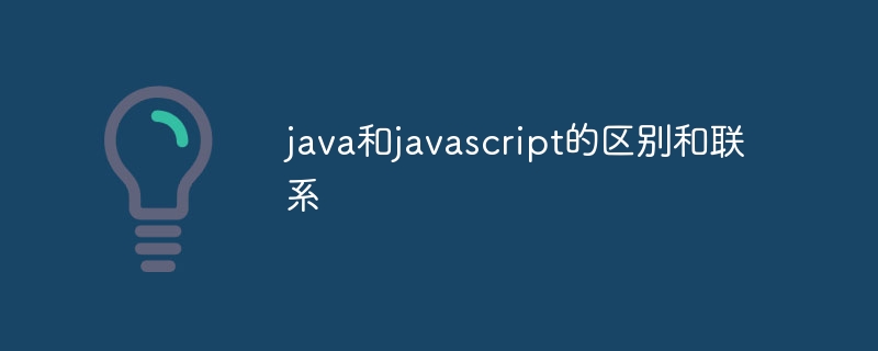 java和javascript有什么区别和联系？java和javascript的区别和联系