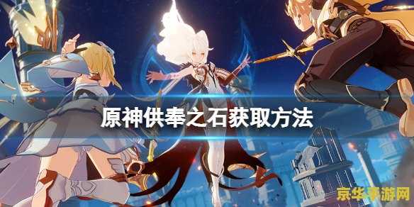 原神供奉之石三个位置 原神供奉之石:探索与解密的三大秘境 原神供奉之石三个位置 原神供奉之石:探索与解密的三大秘境