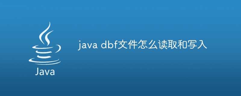java dbf文件读取和写入？java dbf文件怎么读取和写入