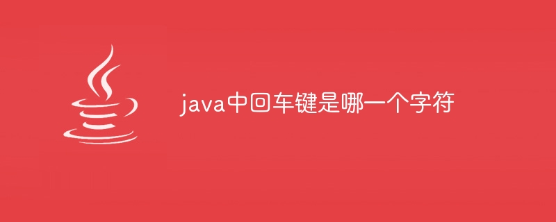 java中回车键是哪一个字符？java中的回车换行字符介绍