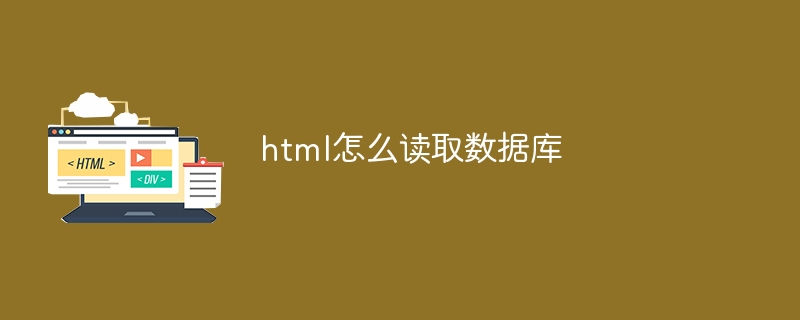 html如何读取数据库？html怎么读取数据库