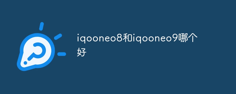 iqooneo8和iqooneo9哪个好？iqooneo8和iqooneo9对比分析