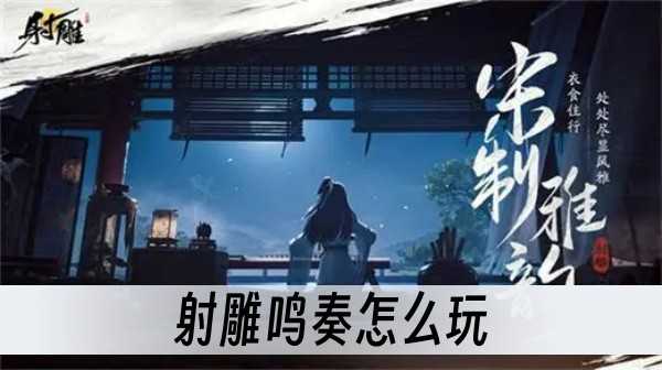 射雕鸣奏怎么玩-鸣奏玩法一览