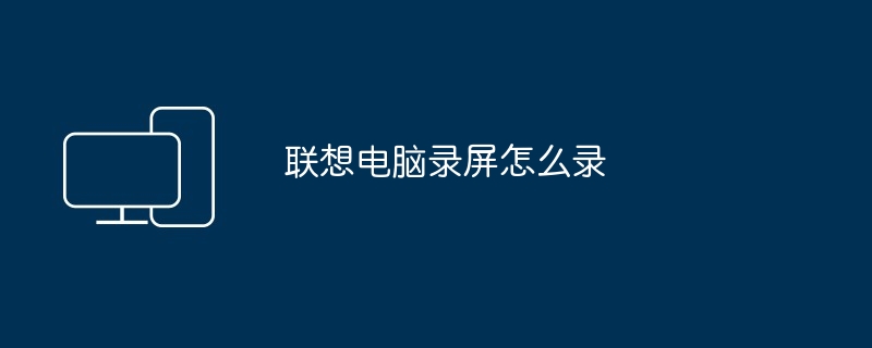 联想电脑录屏怎么录