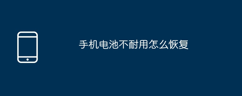 手机电池不耐用怎么恢复
