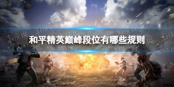 和平精英巅峰段位规则介绍-巅峰段位有哪些规则