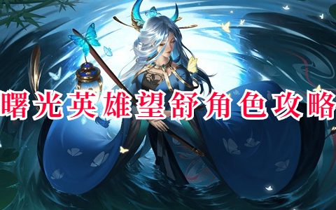 曙光英雄望舒角色攻略 曙光英雄望舒技能解析