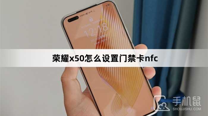 荣耀x50怎么设置门禁卡nfc?荣耀x50设置门禁卡nfc方法