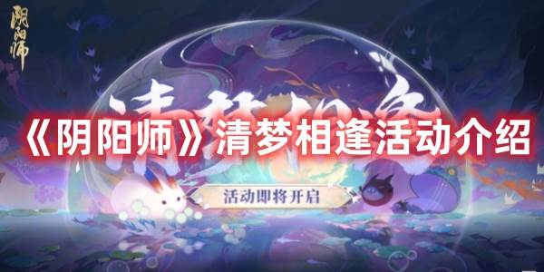 阴阳师清梦相逢活动怎么玩 阴阳师清梦相逢活动介绍