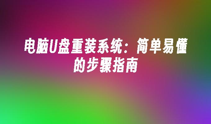 电脑U盘重装系统:简单易懂的步骤指南插图 电脑U盘重装系统:简单易懂的步骤指南