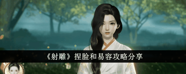 《射雕》捏脸和易容攻略分享插图 《射雕》捏脸和易容攻略分享