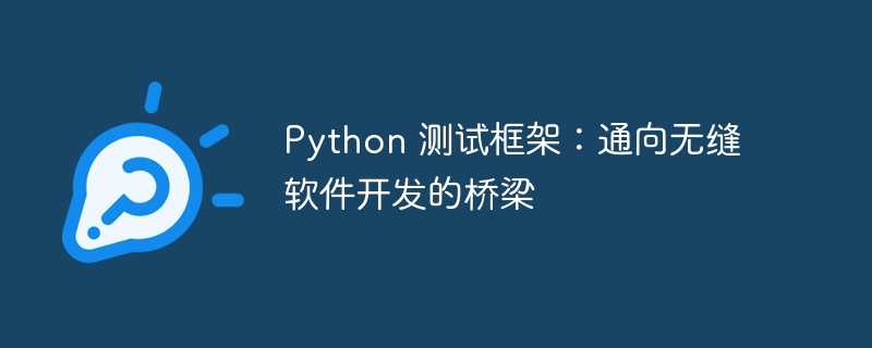 python 测试框架：通向无缝软件开发的桥梁