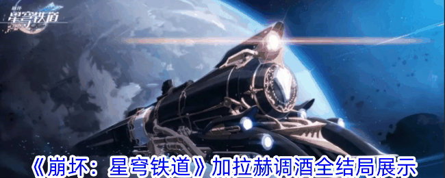《崩坏:星穹铁道》加拉赫调酒全结局展示插图 《崩坏:星穹铁道》加拉赫调酒全结局展示