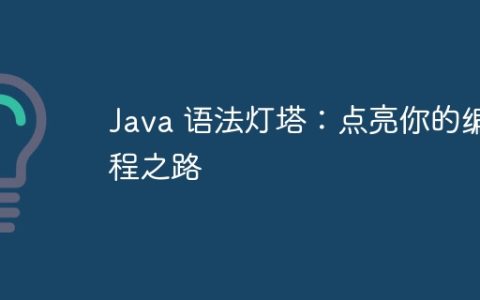 Java 语法灯塔：点亮你的编程之路