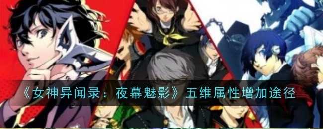 《女神异闻录:夜幕魅影》五维属性增加途径一览插图 《女神异闻录:夜幕魅影》五维属性增加途径一览