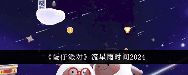 《蛋仔派对》流星雨时间2024插图 《蛋仔派对》流星雨时间2024
