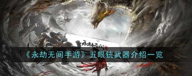 《永劫无间手游》五眼铳武器介绍一览插图 《永劫无间手游》五眼铳武器介绍一览