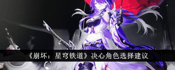 崩坏星穹铁道决心角色怎么选 决心角色选择建议插图 崩坏星穹铁道决心角色怎么选 决心角色选择建议