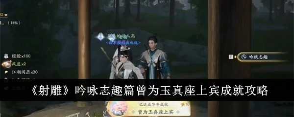 《射雕》吟咏志趣篇曾为玉真座上宾成就攻略插图 《射雕》吟咏志趣篇曾为玉真座上宾成就攻略