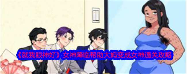 《就我眼神好》女神降临帮助大妈变成女神通关攻略