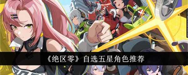 《绝区零》自选五星角色推荐插图 《绝区零》自选五星角色推荐