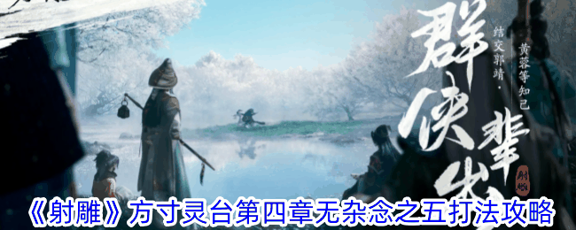 《射雕》方寸灵台第四章无杂念之五打法攻略插图 《射雕》方寸灵台第四章无杂念之五打法攻略