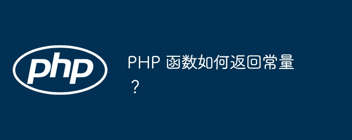 PHP 函数如何返回常量?插图 PHP 函数如何返回常量?