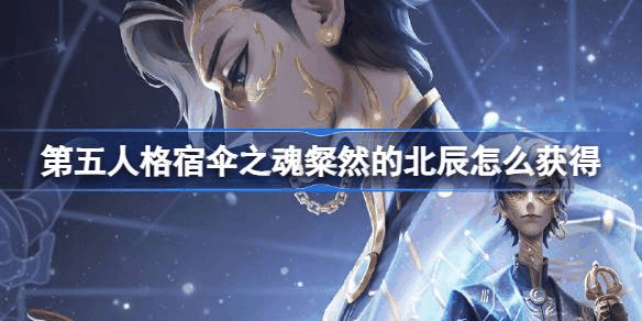 第五人格宿伞之魂粲然的北辰怎么获得 获得方法