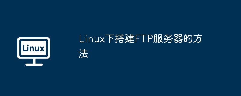 Linux下搭建FTP服务器的方法