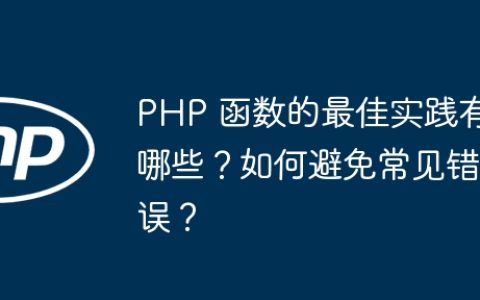PHP 函数的最佳实践有哪些？如何避免常见错误？