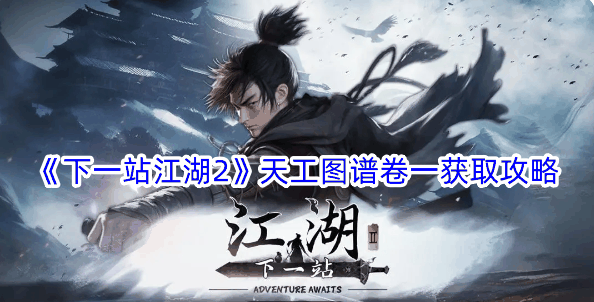 《下一站江湖2》天工图谱卷一获取攻略插图 《下一站江湖2》天工图谱卷一获取攻略