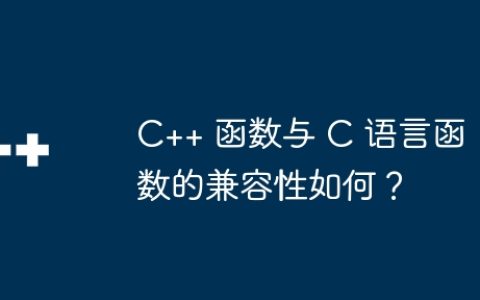 C++ 函数与 C 语言函数的兼容性如何？