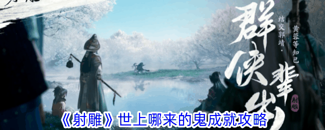 《射雕》世上哪来的鬼成就攻略插图 《射雕》世上哪来的鬼成就攻略