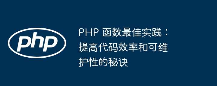 PHP 函数最佳实践：提高代码效率和可维护性的秘诀