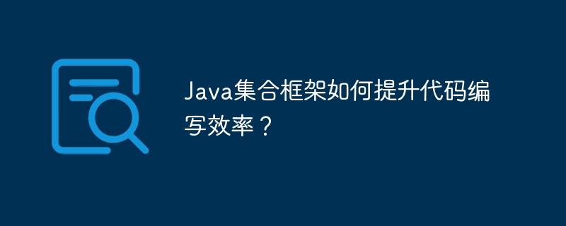 Java集合框架如何提升代码编写效率?插图 Java集合框架如何提升代码编写效率?