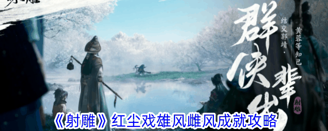 《射雕》红尘戏雄风雌风成就攻略插图 《射雕》红尘戏雄风雌风成就攻略