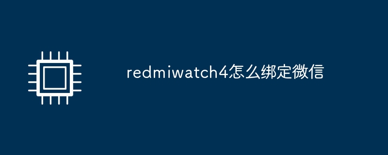 redmiwatch4怎么绑定微信插图 redmiwatch4怎么绑定微信