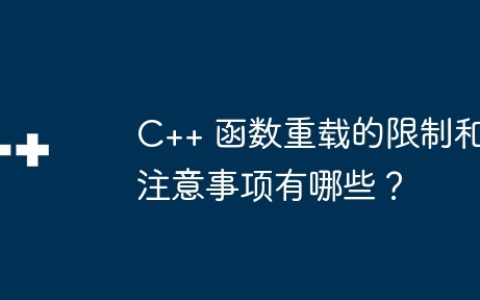C++ 函数重载的限制和注意事项有哪些？