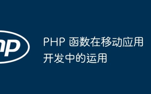 PHP 函数在移动应用开发中的运用