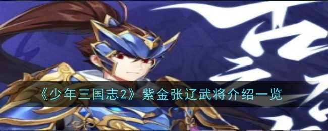 《少年三国志2》紫金张辽武将介绍一览插图 《少年三国志2》紫金张辽武将介绍一览