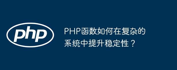 PHP函数如何在复杂的系统中提升稳定性?插图 PHP函数如何在复杂的系统中提升稳定性?