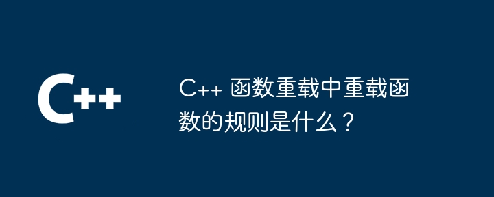 C++ 函数重载中重载函数的规则是什么?插图 C++ 函数重载中重载函数的规则是什么?
