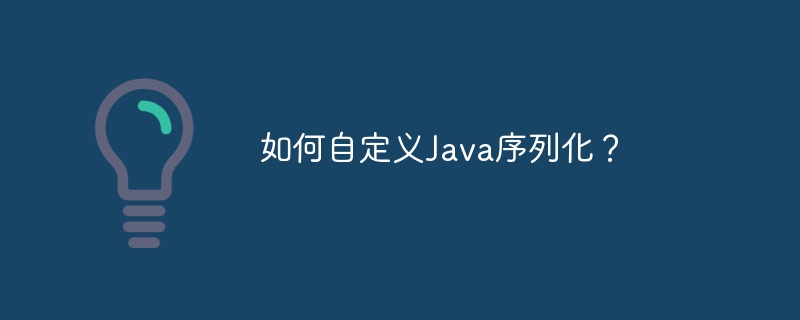 如何自定义Java序列化?插图 如何自定义Java序列化?