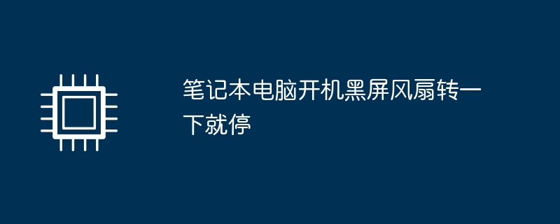 笔记本电脑开机黑屏风扇转一下就停
