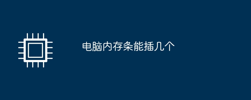 电脑内存条能插几个插图 电脑内存条能插几个