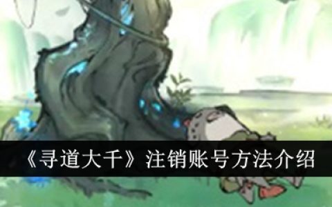 《寻道大千》注销账号方法介绍